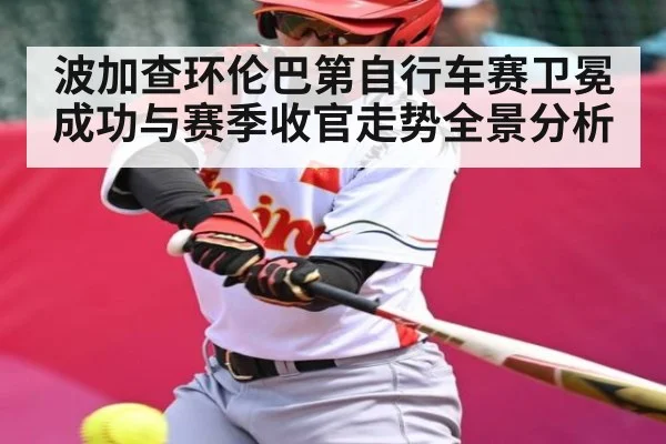 波加查环伦巴第自行车赛卫冕成功与赛季收官走势全景分析